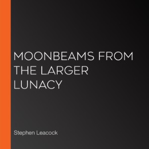Moonbeams from the Larger Lunacy