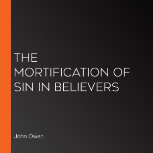 The Mortification of Sin in Believers