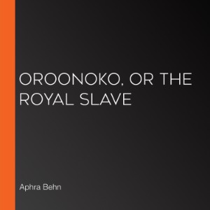 Oroonoko, or The Royal Slave