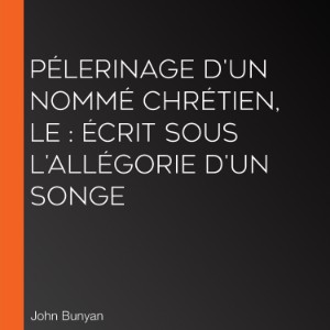 Pélerinage d'un nommé Chrétien, Le : écrit sous l'allégorie d'un songe