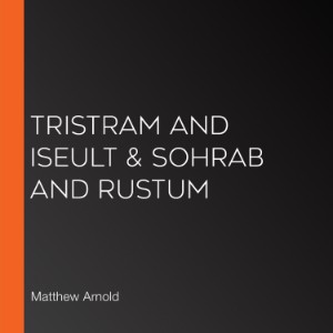 Tristram and Iseult & Sohrab and Rustum