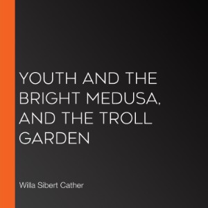 Youth and the Bright Medusa, and The Troll Garden