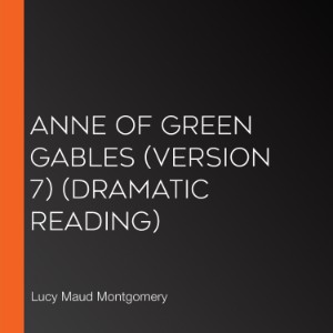 Anne of Green Gables (version 7) (dramatic reading)