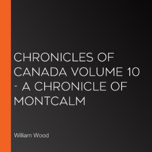 Chronicles of Canada Volume 10 - A Chronicle of Montcalm