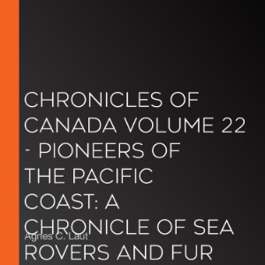 Chronicles of Canada Volume 22 - Pioneers of the Pacific Coast: A Chronicle of Sea Rovers and Fur Hunters
