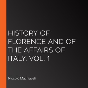 History of Florence and of the Affairs of Italy, Vol. 1
