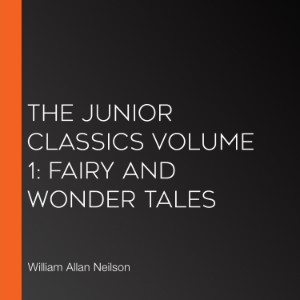The Junior Classics Volume 1: Fairy and Wonder Tales