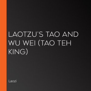 Laotzu's Tao and Wu Wei (Tao Teh King)