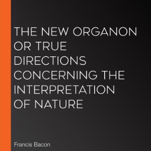 The New Organon Or True Directions Concerning The Interpretation of Nature