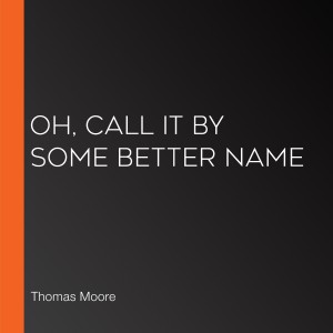 Oh, Call It by Some Better Name