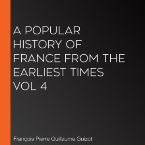 A Popular History of France from the Earliest Times vol 4