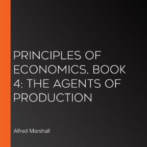 Principles of Economics, Book 4: The Agents of Production