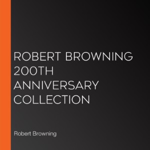 Robert Browning 200th Anniversary Collection