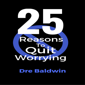 25 Reasons To Quit Worrying