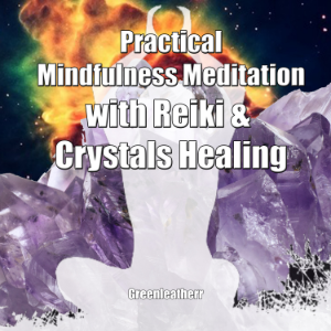 Practical Mindfulness Meditation with Reiki & Crystals Healing: Enhance Healing and Energy Clearing