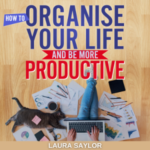 How To Organise Your Life and Be More Productive
