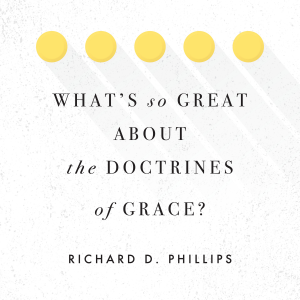 What's So Great about the Doctrines of Grace?