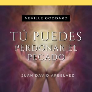 Tú Puedes Perdonar El Pecado - Conferencias de Neville Goddard Traducidas y Actualizadas