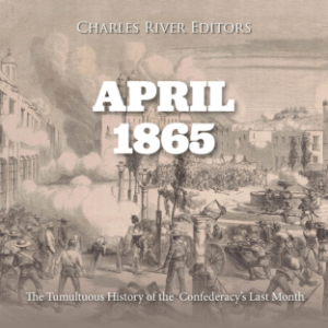 April 1865: The Tumultuous History of the Confederacy’s Last Month-logo