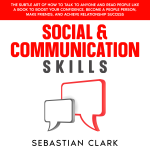 Social & Communication Skills: The Subtle Art of How to Talk to Anyone and Read People Like a Book to Boost Your Confidence, Become a People Person, Make Friends, and Achieve Relationship Success.