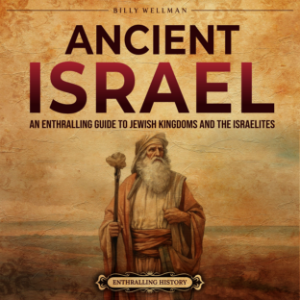 Ancient Israel: An Enthralling Guide to Jewish Kingdoms and the Israelites