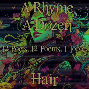 A Rhyme A Dozen - 12 Poets, 12 Poems, 1 Topic ― Hair