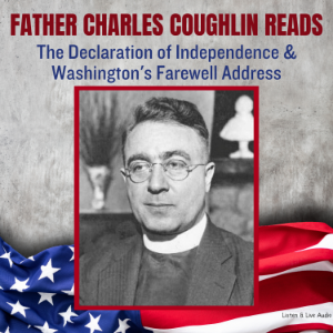 Father Charles Coughlin Reads The Declaration of Independence & Washington's Farewell Address