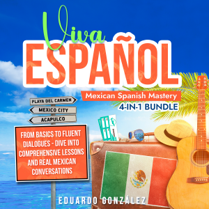 Viva Español: Mexican Spanish Mastery 4-in-1 Bundle