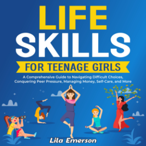Life Skills for Teenage Girls: A Comprehensive Guide to Navigating Difficult Choices, Conquering Peer Pressure, Managing Money, Self-Care, and More-logo