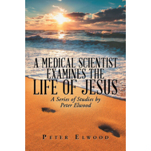 A Medical Scientist Examines the Life of Jesus
