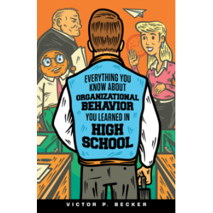 Everything You Know About Organizational Behavior You Learned in High School