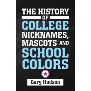 The History of College Nicknames, Mascots and School Colors