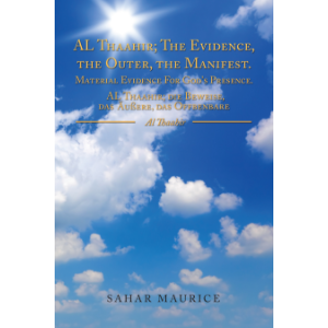 AL Thaahir; The Evidence, the Outer, the Manifest. Material Evidence For God's Presence. AL Thaahir; die Beweise, das Außere, das Offbenbare
