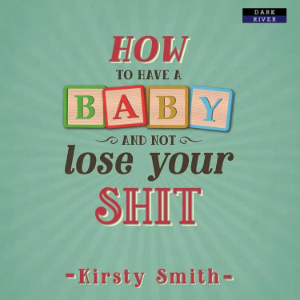 How to Have a Baby and Not Lose Your Shit