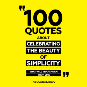 100 Quotes About Celebrating The Beauty Of Simplicity - That Will Transform Your Life