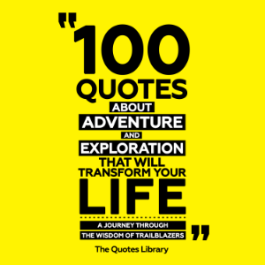 100 Quotes About Adventure And Exploration That Will Transform Your Life