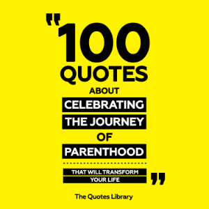 100 Quotes About Celebrating The Journey Of Parenthood - That Will Transform Your Life