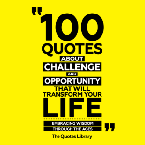 100 Quotes About Challenge And Opportunity That Will Transform Your Life