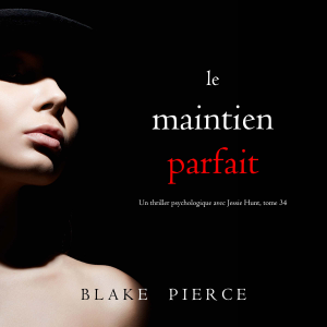 Le Maintien Parfait (Un thriller psychologique avec Jessie Hunt, tome 34)