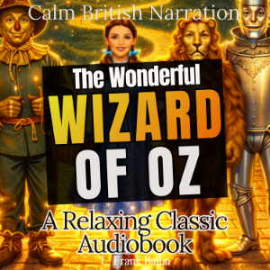 The Wonderful Wizard of Oz – A Relaxing Classic Audiobook (Calm British Narration)