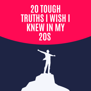 20 Tough Truths I Wish I Knew in My 20s