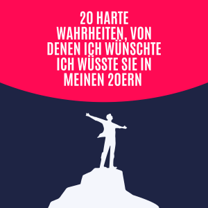 20 harte Wahrheiten, von denen ich wünschte, ich wüsste sie in meinen 20ern