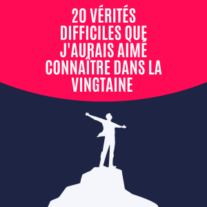 20 vérités difficiles que j'aurais aimé connaître dans la vingtaine