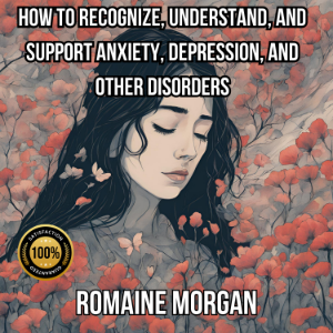 How to Recognize, Understand, and Support Anxiety, Depression, and Other Disorders