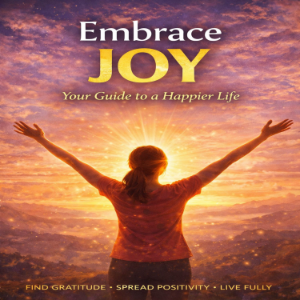 Embrace Joy: Your Guide to a Happier Life