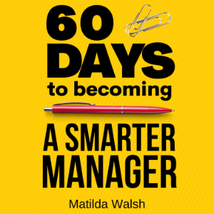 60 Days to Becoming a Smart Manager - Meet Your Goals, Manage an Awesome Work Team, Create Valued Employees and Love your Job | Business Management Success Training