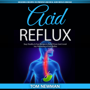 Acid Reflux: Delicious Recipes to Prevent and Heal Acid Reflux Disease (Easy Healthy & Fast Recipes to Relief From Gerd Avoid Any Worsening of Acid Reflux)
