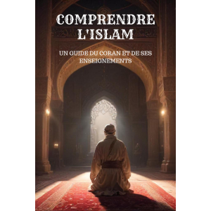 Comprendre l'Islam - Un Guide du Coran et de Ses Enseignements