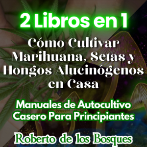 2 Libros en 1 Cómo Cultivar Marihuana, Setas y Hongos Alucinógenos en Casa Manuales de Autocultivo Casero Para Principiantes