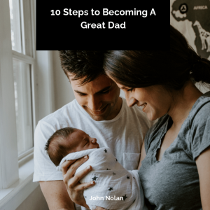 10 Steps To Becoming A Great Dad